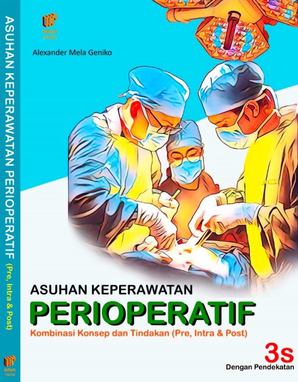 ASUHAN KEPERAWATAN PERIOPERATIF: Kombinasi Konsep dan Tindakan(Pre, Intra & Post)dengan Pendekatan 3S (SDKI, SLKI, dan SIKI)