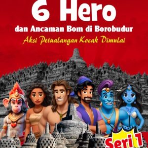 6 HERO DAN ACAMAN BOM DI BOROBUDUR: Aksi Petualangan Kocak Dimulai (Seri 1)